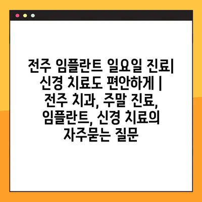 전주 임플란트 일요일 진료| 신경 치료도 편안하게 | 전주 치과, 주말 진료, 임플란트, 신경 치료