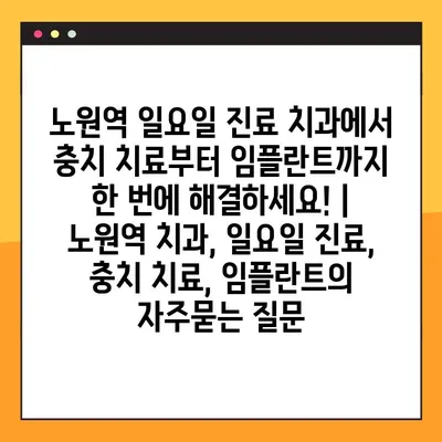 노원역 일요일 진료 치과에서 충치 치료부터 임플란트까지 한 번에 해결하세요! | 노원역 치과, 일요일 진료, 충치 치료, 임플란트