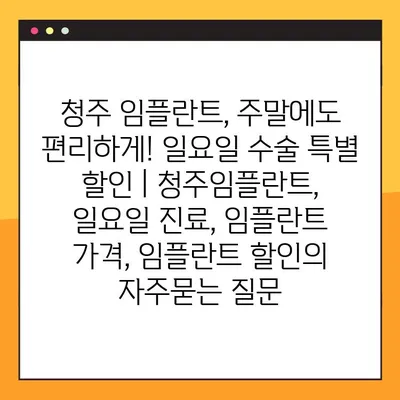 청주 임플란트, 주말에도 편리하게! 일요일 수술 특별 할인 | 청주임플란트, 일요일 진료, 임플란트 가격, 임플란트 할인