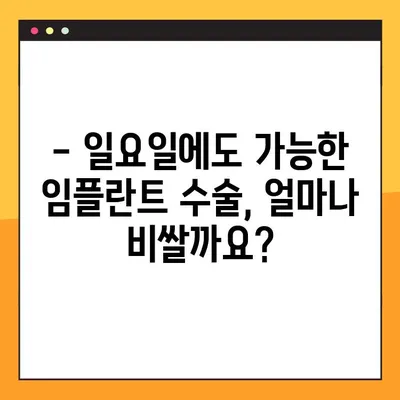 일요일 임플란트 수술, 비용 부담은 얼마나 될까요? | 임플란트 가격, 주말 진료, 비용 절감 팁