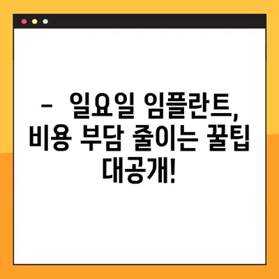 일요일 임플란트 수술, 비용 부담은 얼마나 될까요? | 임플란트 가격, 주말 진료, 비용 절감 팁