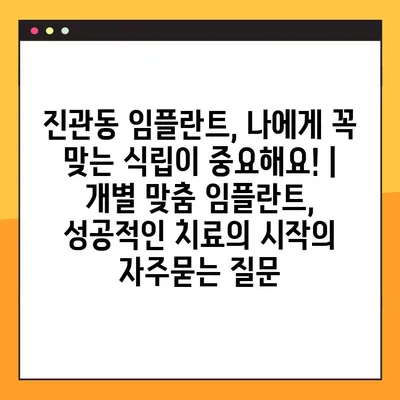 진관동 임플란트, 나에게 꼭 맞는 식립이 중요해요! | 개별 맞춤 임플란트, 성공적인 치료의 시작