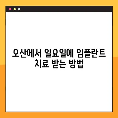 오산 일요일 진료 가능한 임플란트 치과 찾기| 추천 리스트 & 예약 정보 | 오산, 일요일 진료, 임플란트, 치과