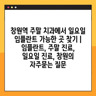 창원역 주말 치과에서 일요일 임플란트 가능한 곳 찾기 | 임플란트, 주말 진료, 일요일 진료, 창원