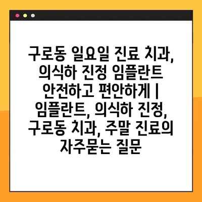 구로동 일요일 진료 치과, 의식하 진정 임플란트 안전하고 편안하게 | 임플란트, 의식하 진정, 구로동 치과, 주말 진료