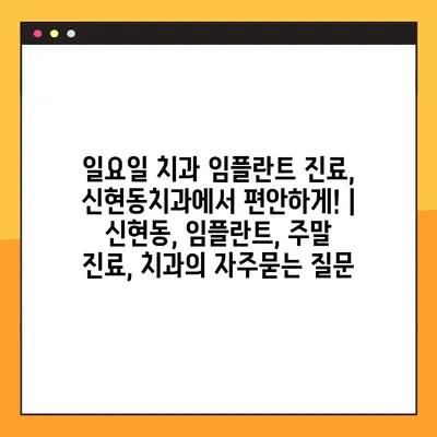 일요일 치과 임플란트 진료, 신현동치과에서 편안하게! | 신현동, 임플란트, 주말 진료, 치과