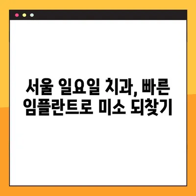 서울 일요일 치과| 빠른 임플란트로 미소 되찾는 방법 | 당일 진료, 주말 진료, 빠른 회복