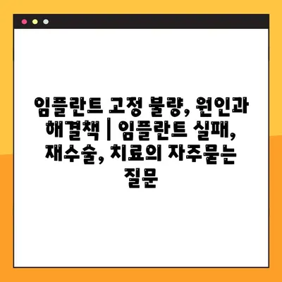 임플란트 고정 불량, 원인과 해결책 | 임플란트 실패, 재수술, 치료