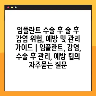 임플란트 수술 후 술 후 감염 위험, 예방 및 관리 가이드 | 임플란트, 감염, 수술 후 관리, 예방 팁