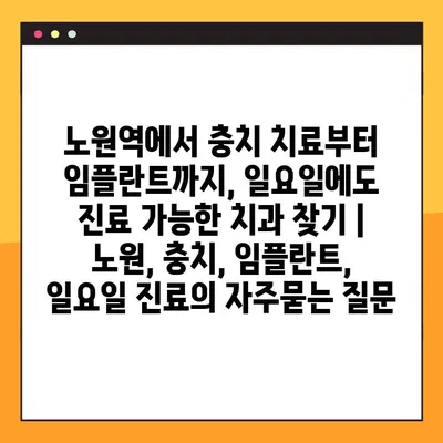 노원역에서 충치 치료부터 임플란트까지, 일요일에도 진료 가능한 치과 찾기 | 노원, 충치, 임플란트, 일요일 진료