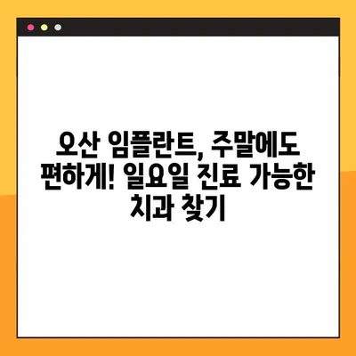 오산 임플란트, 주말에도 편하게! 일요일 진료 가능한 치과 찾기 | 오산 임플란트, 주말 진료, 일요일 진료