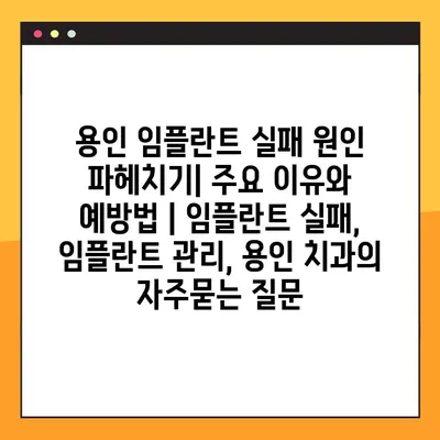 용인 임플란트 실패 원인 파헤치기| 주요 이유와 예방법 | 임플란트 실패, 임플란트 관리, 용인 치과