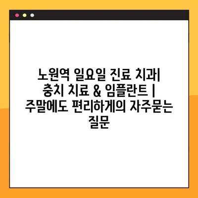 노원역 일요일 진료 치과| 충치 치료 & 임플란트 | 주말에도 편리하게