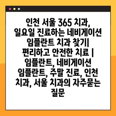 인천 서울 365 치과, 일요일 진료하는 네비게이션 임플란트 치과 찾기|  편리하고 안전한 치료 | 임플란트, 네비게이션 임플란트, 주말 진료, 인천 치과, 서울 치과