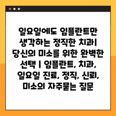 일요일에도 임플란트만 생각하는 정직한 치과| 당신의 미소를 위한 완벽한 선택 | 임플란트, 치과, 일요일 진료, 정직, 신뢰, 미소