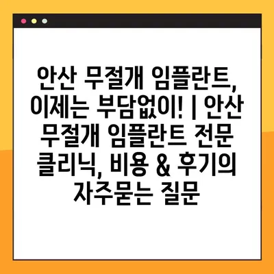 안산 무절개 임플란트, 이제는 부담없이! | 안산 무절개 임플란트 전문 클리닉, 비용 & 후기