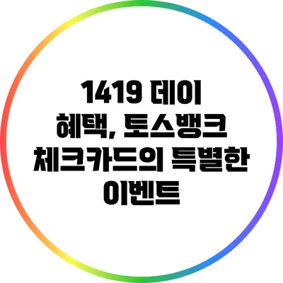 1419 데이 혜택, 토스뱅크 체크카드의 특별한 이벤트