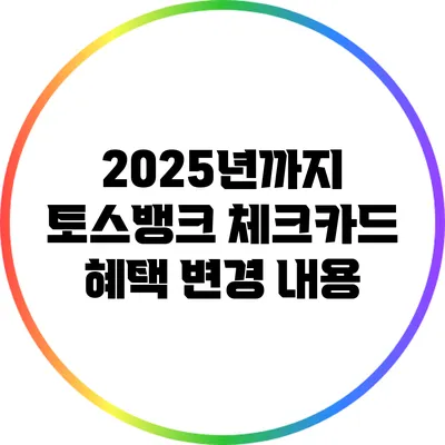 2025년까지 토스뱅크 체크카드 혜택 변경 내용