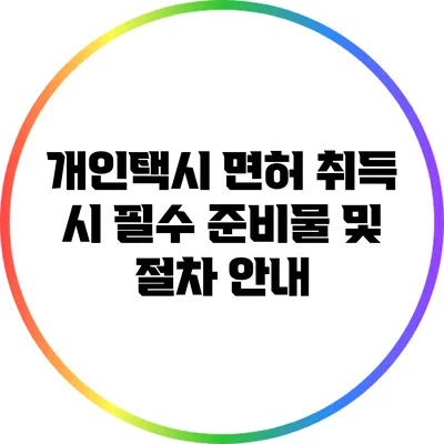 개인택시 면허 취득 시 필수 준비물 및 절차 안내