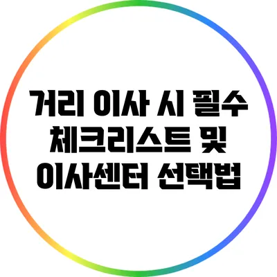 거리 이사 시 필수 체크리스트 및 이사센터 선택법