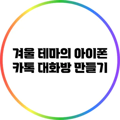 겨울 테마의 아이폰 카톡 대화방 만들기