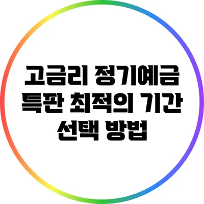 고금리 정기예금 특판: 최적의 기간 선택 방법