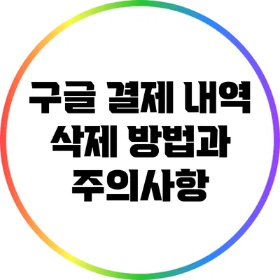 구글 결제 내역 삭제 방법과 주의사항