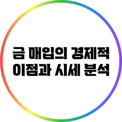 금 매입의 경제적 이점과 시세 분석