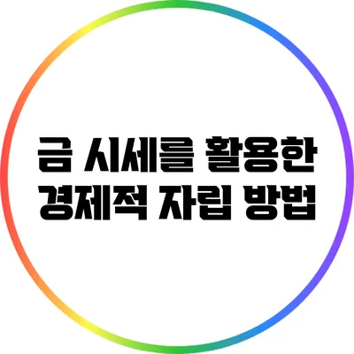 금 시세를 활용한 경제적 자립 방법