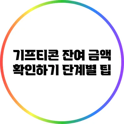 기프티콘 잔여 금액 확인하기: 단계별 팁