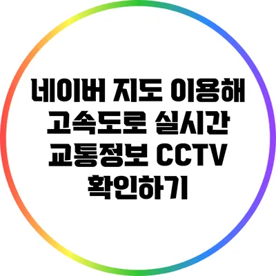 네이버 지도 이용해 고속도로 실시간 교통정보 CCTV 확인하기