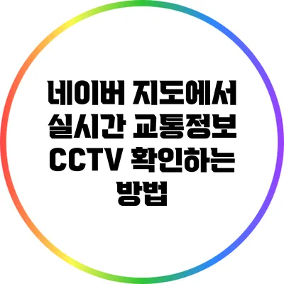 네이버 지도에서 실시간 교통정보 CCTV 확인하는 방법