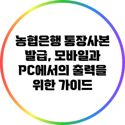 농협은행 통장사본 발급, 모바일과 PC에서의 출력을 위한 가이드