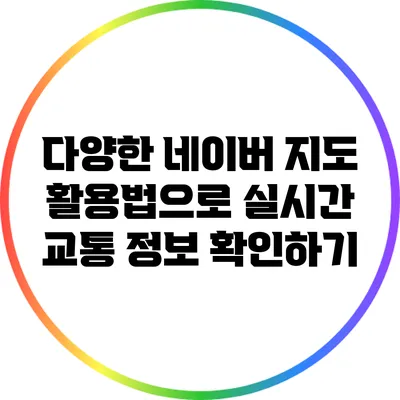 다양한 네이버 지도 활용법으로 실시간 교통 정보 확인하기