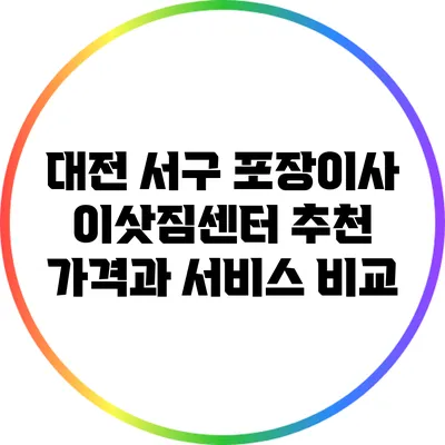 대전 서구 포장이사 이삿짐센터 추천: 가격과 서비스 비교