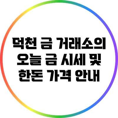 덕천 금 거래소의 오늘 금 시세 및 한돈 가격 안내