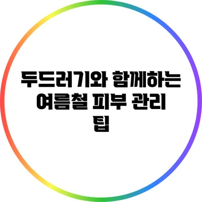 두드러기와 함께하는 여름철 피부 관리 팁