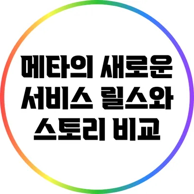 메타의 새로운 서비스: 릴스와 스토리 비교