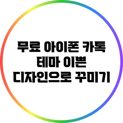 무료 아이폰 카톡 테마: 이쁜 디자인으로 꾸미기