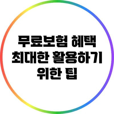 무료보험 혜택 최대한 활용하기 위한 팁
