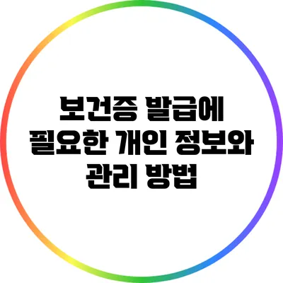 보건증 발급에 필요한 개인 정보와 관리 방법
