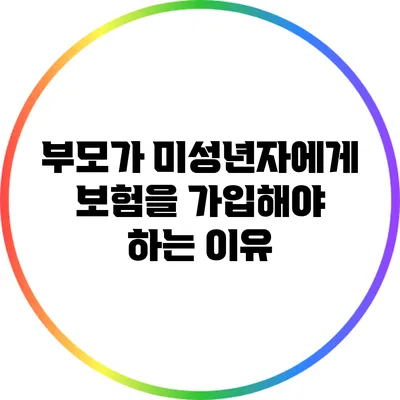 부모가 미성년자에게 보험을 가입해야 하는 이유