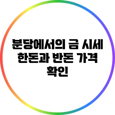 분당에서의 금 시세: 한돈과 반돈 가격 확인