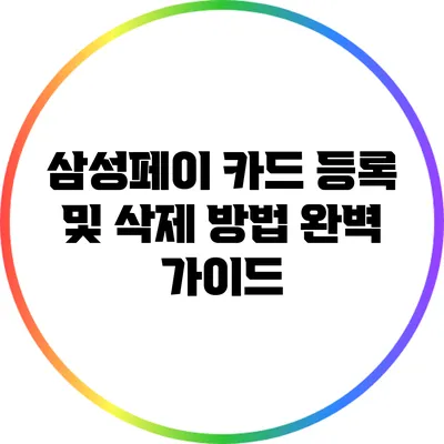 삼성페이 카드 등록 및 삭제 방법 완벽 가이드
