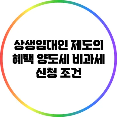 상생임대인 제도의 혜택: 양도세 비과세 신청 조건