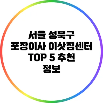 서울 성북구 포장이사 이삿짐센터 TOP 5 추천 정보