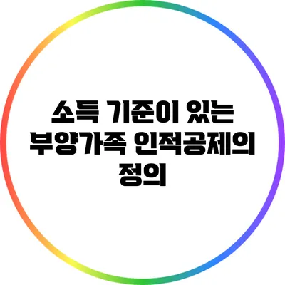 소득 기준이 있는 부양가족 인적공제의 정의
