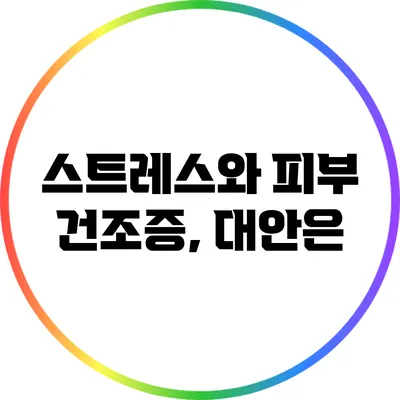 스트레스와 피부 건조증, 대안은?