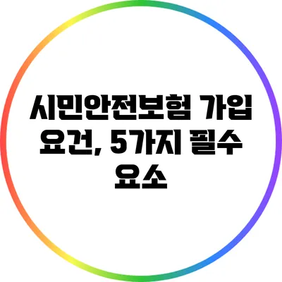 시민안전보험 가입 요건, 5가지 필수 요소
