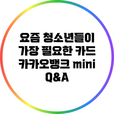 요즘 청소년들이 가장 필요한 카드: 카카오뱅크 mini Q&A